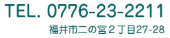 TEL.0776-23-2211/福井市二の宮2丁目27-28